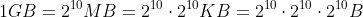 1GB=2^{10}MB=2^{10}cdot2^{10}KB=2^{10}cdot2^{10}cdot2^{10}B