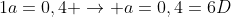 1a=0,4 
ightarrow a=0,4=6D