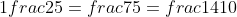 1frac{2}{5}=frac{7}{5}=frac{14}{10}