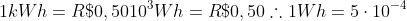 1kWh=R$0,50\10^3Wh=R$0,50\	herefore1Wh=5cdot10^{-4}