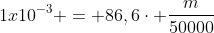 1x10^{-3} = 86,6cdot frac{m}{50000}