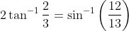 2 \tan ^{-1} \frac{2}{3}=\sin ^{-1}\left(\frac{12}{13}\right)