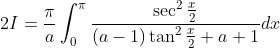 2 I=\frac{\pi}{a} \int_{0}^{\pi} \frac{\sec ^{2} \frac{x}{2}}{(a-1) \tan ^{2} \frac{x}{2}+a+1} d x