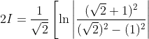 2 I=\frac{1}{\sqrt{2}}\left[\ln \left|\frac{(\sqrt{2}+1)^{2}}{(\sqrt{2})^{2}-(1)^{2}}\right|\right.