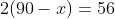 2(90-x)=56