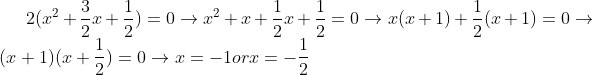 2(x^{2}+\frac{3}{2}x+\frac{1}{2})=0\rightarrow x^{2}+x+\frac{1}{2}x+\frac{1}{2}=0\rightarrow x(x+1)+\frac{1}{2}(x+1)=0\rightarrow (x+1)(x+\frac{1}{2})=0\rightarrow x=-1 or x=-\frac{1}{2}