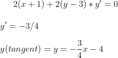 2(x+1)+2(y-3)*y'=0\\ \\ y'=-3/4\\ \\ y(tangent)=y=-\frac{3}{4}x-4