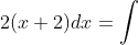 \int 2(x+2)dx=\int (2x^{^{2}}+4x)dx