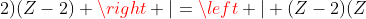 left | (Z+2)(Z-2) 
ight |=left | (Z-2)(Z+1)
ight |