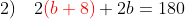 2)\quad 2{\color{Red}(b+8) }+2b = 180