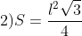 2)S=frac{l^{2}sqrt{3}}{4}