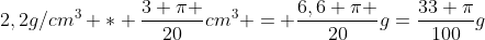 2,2g/cm^3 * frac{3 pi }{20}cm^3 = frac{6,6 pi }{20}g=frac{33 pi}{100}g