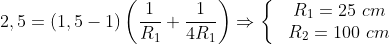 2,5=\left( 1,5-1 \right)\left( \frac{1}{{{R}_{1}}}+\frac{1}{4{{R}_{1}}} \right)\Rightarrow \left\{ \begin{matrix} & {{R}_{1}}=25\,\,cm \\ & {{R}_{2}}=100\,\,cm \\ \end{align} \right.