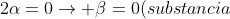 +2+2alpha=0
ightarrow eta=0(substancia;simples)