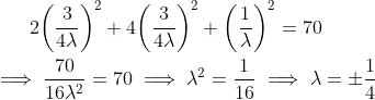 2\bigg(\frac{3}{4\lambda}\bigg)^2 + 4\bigg(\frac{3}{4\lambda}\bigg)^2 + \bigg(\frac{1}{\lambda}\bigg)^2 = 70\\ \\ \implies \frac{70}{16\lambda^2} = 70 \implies \lambda^2 = \frac{1}{16} \implies \lambda = \pm\frac{1}{4}