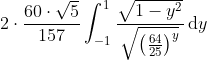 2\cdot \frac{60\cdot \sqrt{5}}{157}\int_{-1}^{1}\frac{\sqrt{ 1-y^{2}}}{\sqrt{\left ( \frac{64}{25} \right )^{y}}}\, \textup{d}y