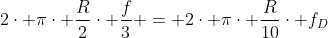 2cdot picdot frac{R}{2}cdot frac{f}{3} = 2cdot picdot frac{R}{10}cdot f_D