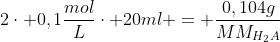 2cdot 0,1frac{mol}{L}cdot 20ml = frac{0,104g}{MM_{H_2A}}