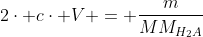 2cdot ccdot V = frac{m}{MM_{H_2A}}