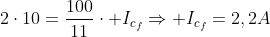 2cdot10=dfrac{100}{11}cdot I_{c_f}Rightarrow I_{c_f}=2,2A
