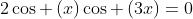 2cos left(x
ight)cos left(3x
ight)=0