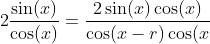 2frac{sin(x)}{cos(x)}=frac{2sin(x)cos(x)}{cos(x-r)cos(x+r)}