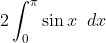 2\int_{0}^{\pi} \sin x\;\; dx