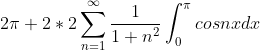 2\pi + 2*2\sum_{n=1}^{\infty}\frac{1}{1+n^{2}}\int_{0}^{\pi} cosnxdx