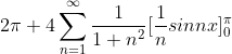 2\pi + 4\sum_{n=1}^{\infty}\frac{1}{1+n^{2}}[\frac{1}{n} sinnx]_{0}^{\pi}