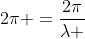 2pi =frac{2pi}{lambda }