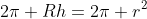 2pi Rh=2pi r^2