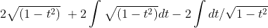 2\sqrt{(1-t^2)} \ +2\int\sqrt{(1-t^{2})}dt-2\int dt/\sqrt{1-t^{2}}