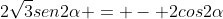 2sqrt{3}sen2alpha = - 2cos2alpha