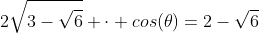 2sqrt{3-sqrt{6}} cdot cos(	heta)=2-sqrt{6}+2cos(alpha)
