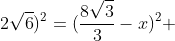 (frac{frac{8sqrt{3}}{3}-x}{2})^2 + (2sqrt{2}+2sqrt{6})^2=({frac{8sqrt{3}}{3}-x})^2 + (4+sqrt{3})^2
