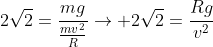 2sqrt2=frac{mg}{frac{mv^2}{R}}
ightarrow 2sqrt2=frac{Rg}{v^2}