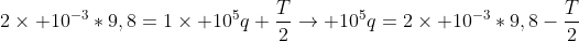2	imes 10^{-3}*9,8=1	imes 10^5q+frac{T}{2}ightarrow 10^5q=2	imes 10^{-3}*9,8-frac{T}{2}; (2)