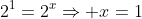 2^{1}=2^{x}Rightarrow x=1