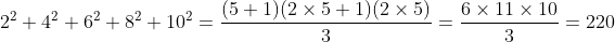 2^{2} + 4^{2} + 6^{2} +8^{2}+10^{2} = \frac{(5+1)(2\times 5+1)(2\times 5)}{3}=\frac{6\times 11\times 10}{3}=220