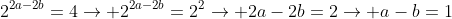 2^{2a-2b}=4ightarrow 2^{2a-2b}=2^2ightarrow 2a-2b=2ightarrow a-b=1
