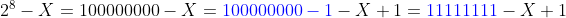 2^{8}-X=100000000-X={\color{Blue} 100000000-1}-X+1 ={\color{Blue} 11111111}-X+1
