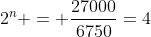 2^{n} = frac{27000}{6750}=4