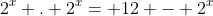 2^{x} . 2^{x}= 12 - 2^{x}