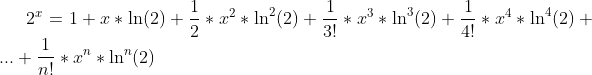 2^x=1+x*\ln(2)+\frac{1}{2}*x^2*\ln^2(2)+\frac{1}{3!}*x^3*\ln^3(2)+\frac{1}{4!}*x^4*\ln^4(2)+...+ \frac{1}{n!}*x^n*\ln^n(2)