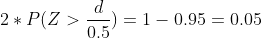 2*P(Z>\frac{d}{0.5})=1-0.95=0.05