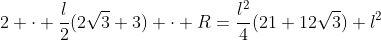 2 cdot frac{l}{2}(2sqrt{3}+3) cdot R=frac{l^2}{4}(21+12sqrt{3})+l^2