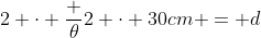 2 cdot frac {	heta}{2} cdot 30cm = d