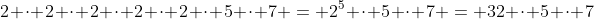 2 cdot 2 cdot 2 cdot 2 cdot 2 cdot 5 cdot 7 = 2^5 cdot 5 cdot 7 = 32 cdot 5 cdot 7