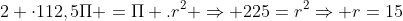 2 cdot112,5Pi =Pi .r^{2} Rightarrow 225=r^{2}Rightarrow r=15