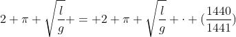2 pi sqrt{frac{l}{g}} = 2 pi sqrt{frac{l}{g}} cdot (frac{1440}{1441})